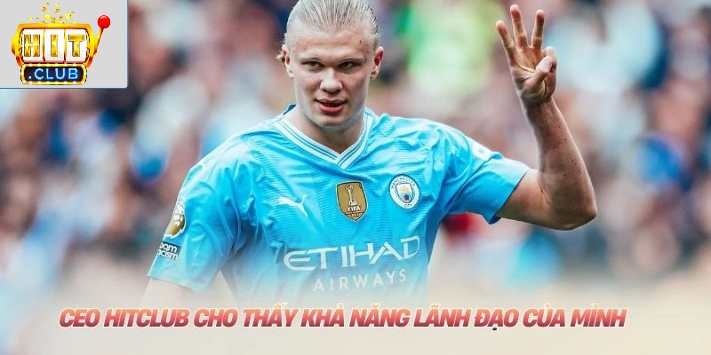 CEO HITCLUB cho thấy khả năng lãnh đạo của mình