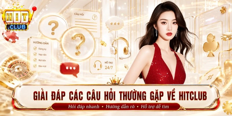 Giải đáp các câu hỏi thường gặp về Hitclub