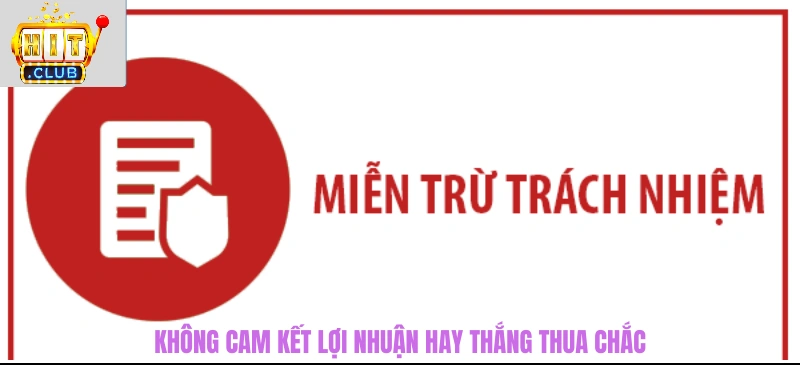 Miễn Trừ Trách Nhiệm HITCLUB - Tấm Khiên Bảo Vệ Cả Hai Bên Không cam kết lợi nhuận hay thắng thua chắc