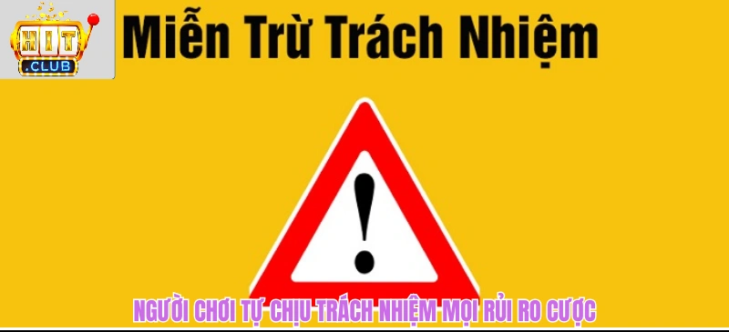 Miễn Trừ Trách Nhiệm HITCLUB - Tấm Khiên Bảo Vệ Cả Hai Bên Người chơi tự chịu trách nhiệm mọi rủi ro cược