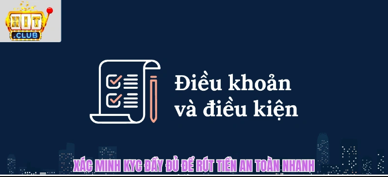 Điều Khoản Điều Kiện HITCLUB - Quy Tắc Vàng Của Mọi Thành Viên Xác minh KYC đầy đủ để rút tiền an toàn nhanh